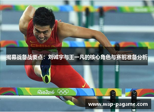 揭幕战备战要点:刘诚宇与王一凡的核心角色与赛前准备分析 揭幕战备战要点:刘诚宇与王一凡的核心角色与赛前准备分析