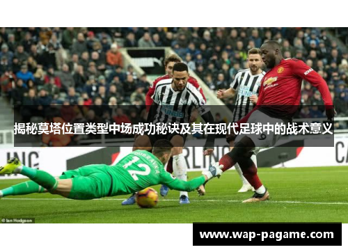 揭秘莫塔位置类型中场成功秘诀及其在现代足球中的战术意义