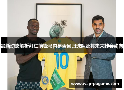 最新动态解析拜仁前锋马内是否回归球队及其未来转会动向