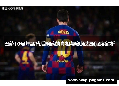 巴萨10号年薪背后隐藏的真相与赛场表现深度解析