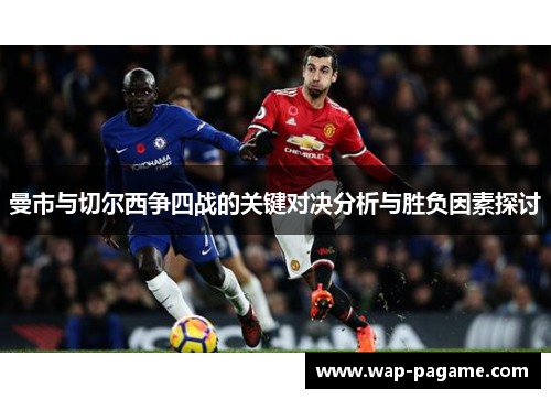 曼市与切尔西争四战的关键对决分析与胜负因素探讨 曼市与切尔西争四战的关键对决分析与胜负因素探讨