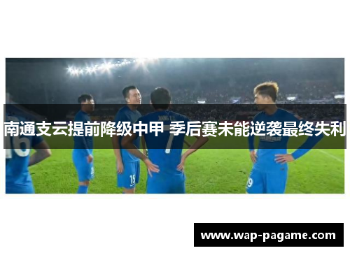 南通支云提前降级中甲 季后赛未能逆袭最终失利