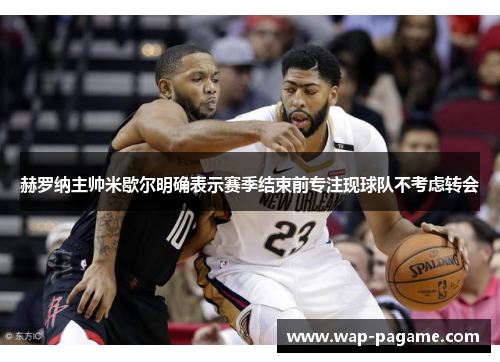 赫罗纳主帅米歇尔明确表示赛季结束前专注现球队不考虑转会 赫罗纳主帅米歇尔明确表示赛季结束前专注现球队不考虑转会
